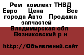 Рем. комлект ТНВД Евро 2 › Цена ­ 1 500 - Все города Авто » Продажа запчастей   . Владимирская обл.,Вязниковский р-н